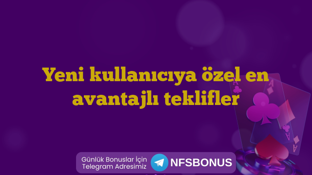 Yeni kullanıcıya özel en avantajlı teklifler